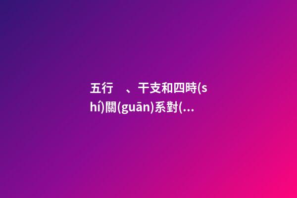 五行、干支和四時(shí)關(guān)系對(duì)照表